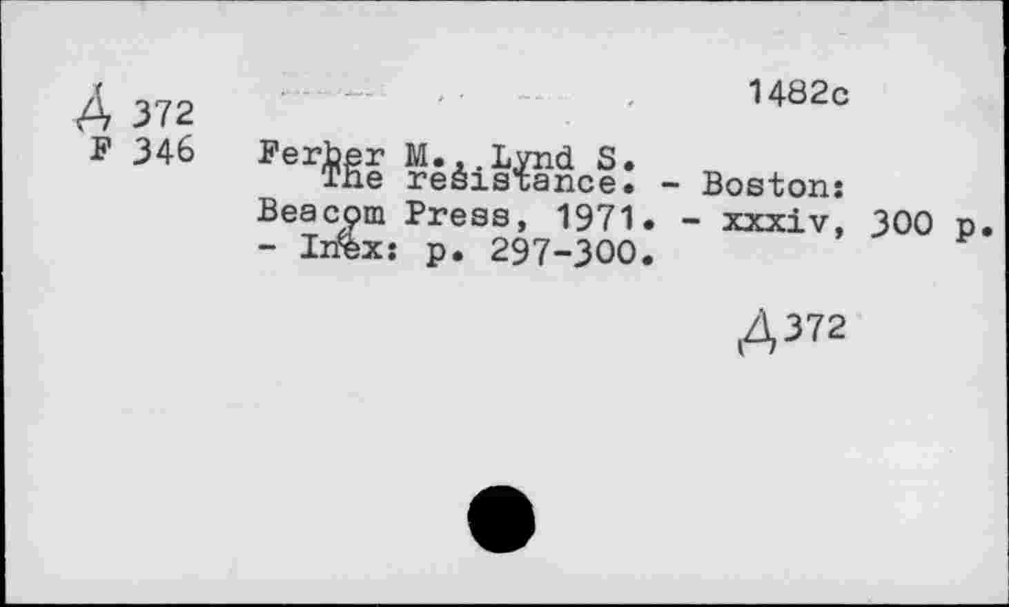 ﻿А 372
F 346
1482с
Perte ?êâ»i: - Boston:
Beacom Press, 1971. - xxxiv, 300 p
- Irffex: p. 297-300.	P
Д372